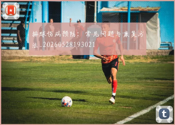 排球伤病预防：常见问题与康复方法_20260528193021