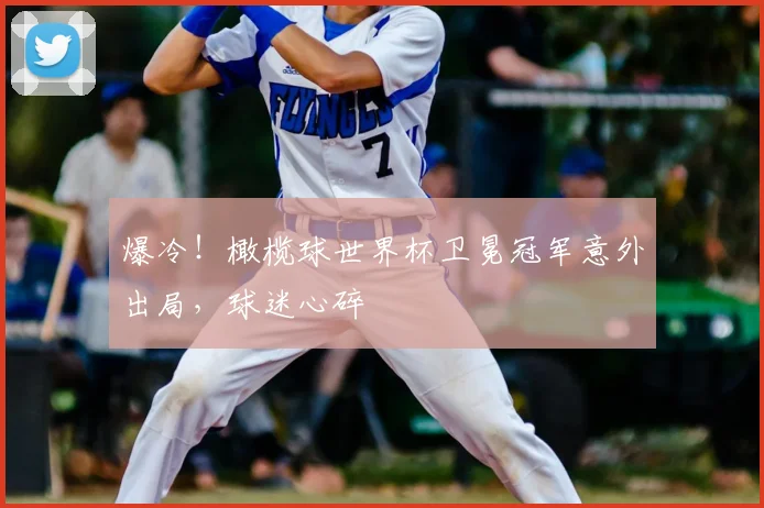 爆冷！橄榄球世界杯卫冕冠军意外出局，球迷心碎