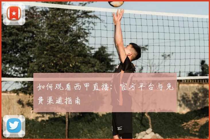 如何观看西甲直播：官方平台与免费渠道指南